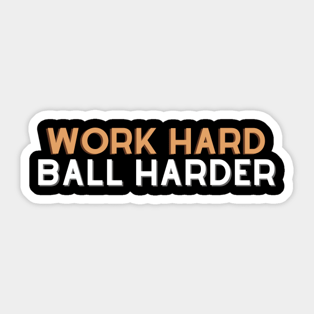 Work Hard Ball Harder Sticker by Just In Tee Shirts